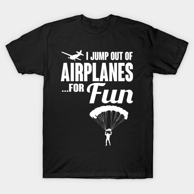 Skydiving: I jump out of airplanes...for fun T-Shirt by nektarinchen